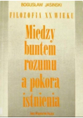 Między buntem rozumu a pokorą istnienia