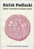 Bielsk Podlaski Studia i materiały do dziejów miasta