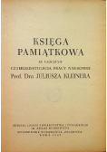Księga pamiątkowa ku uczczeniu czterdziestolecia pracy naukowej prof. dra Juliusza Kleinera 1949 r.