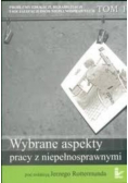 Wybrane aspekty pracy z niepełnosprawnymi Tom I