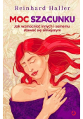 Moc szacunku Jak wzmacniać innych i samemu stawić się silniejszym