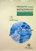 Przyjazne naturze kształtowanie rzek i potoków Praktyczny przewodnik