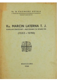 Ks. Marcin Laterna Kapelan obozowy-męczennik za wiarę św. (1552-1598) 1938 r.
