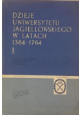 Dzieje Uniwersytetu Jagiellońskiego w latach 1364 - 1764 Tom I