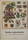 Sztuka meksykańska tom IV  Toltekowie Aztekowie