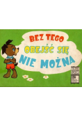 Bez tego obejść się nie można