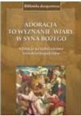 Adoracja to wyznanie wiary w Syna Bożego