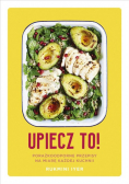 Upiecz to Porażkoodporne przepisy na miarę każdej kuchni