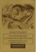 Filozofowanie z zamkniętymi oczami Fenomenologia ciała Michela Henryego