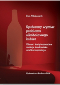 Społeczny wymiar problemu alkoholowego kobiet. Obraz i instytucjonalne reakcje środowiska wielkomiejskiego