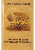 Zapomnij że jesteś gdy mówisz że kochasz