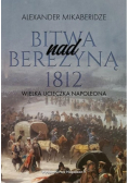 Bitwa nad Berezyną 1812 Wielka ucieczka Napoleona