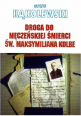 Droga do męczeńskiej śmierci św. Maksymiliana...