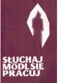 Słuchaj módl się pracuj