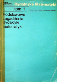Podstawowe zagadnienia dydaktyki matematyki Tom 1