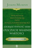 Wykorzystaj swój potencjał przez potęgę podświadomości Zdobądź pewność siebie i poczucie własnej wartości