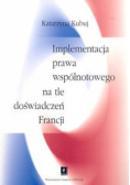 Kubuj Katarzyna - Implementacja prawa wspólnotowego na tle doświadczeń Francji