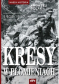 Nasza historia Kresy w płomieniach 1908 - 1957