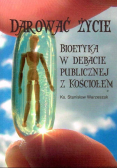 Darować życie Bioetyka w debacie publicznej