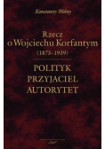 Polityk przyjaciel autorytet o Wojciechu Korfantym