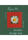 Życzę Ci kwiatów każdego dnia
