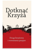 Dotknąć Krzyża Droga krzyżowa i rozważania pasyjne