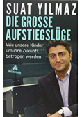 Die grosse Aufstiegsluge Wie unsere Kinder um ihre Zukunft betrogen werden