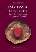 Jan Łaski 1456 - 1531 kanclerz koronny i prymas Polski