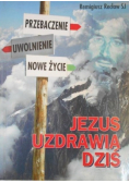 Jezus uzdrawia dziś