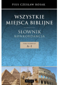 Wszystkie miejsca biblijne. Słownik i konkord. T.1