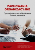 Zachowania organizacyjne Organizacja jako przestrzeń kształtowania zachowań pracowników