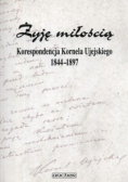 Żyję miłością Korespondencja Kornela Ujejskiego 1844 - 1897