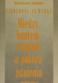 Między buntem rozumu a pokorą istnienia