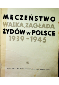 Męczeństwo walka zagłada Żydów w Polsce 1939 - 1945