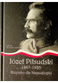 Józef Piłsudski1867 - 1935 Wszystko dla Niepodległej