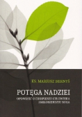 Potęga nadziei Opowieść o cierpieniu człowieka i miłosierdziu Boga