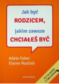 Jak być rodzicem jakim zawsze chciałeś być