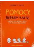 Pomocy jestem tatą Czyli jak być dobrym ojcem i nie osiwieć zbyt szybko