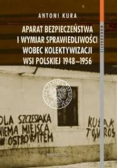 Aparat bezpieczeństwa i wymiar sprawiedliwości wobec kolektywizacji wsi polskiej 1948 - 1956