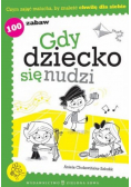 Gdy dziecko się nudzi 100 zabaw
