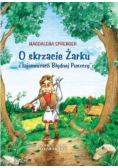 O skrzacie Żarku i tajemnicach Błędnej Puszczy