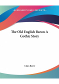 The Old English Baron A Gothic Story