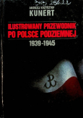 Ilustrowany przewodnik po Polsce podziemnej 1939 1945