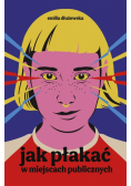 Jak płakać w miejscach publicznych