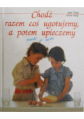 Chodź razem coś ugotujemy a potem upieczemy