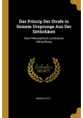 Das Princip Der Strafe in Seinem Ursprunge Aus Der Sittlichkeit