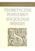 Teoretyczne podstawy socjologii wiedzy tom I