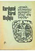 Kardynał Karol Wojtyła znak któremu sprzeciwiać się bedę