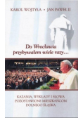 Karol Wojtyła  Do Wrocławia przybywałem wiele razy