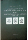 Amerykańscy Żydzi i amerykańska dyplomacja wobec kwestii żydowskiej w Polsce 1922  1939